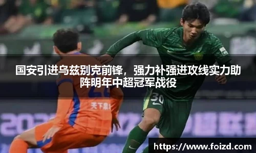 国安引进乌兹别克前锋，强力补强进攻线实力助阵明年中超冠军战役