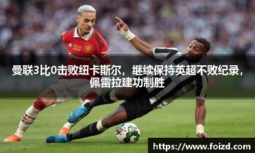 曼联3比0击败纽卡斯尔，继续保持英超不败纪录，佩雷拉建功制胜