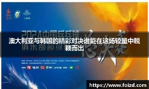 澳大利亚与韩国的精彩对决谁能在这场较量中脱颖而出
