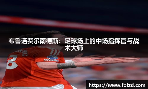 布鲁诺费尔南德斯：足球场上的中场指挥官与战术大师