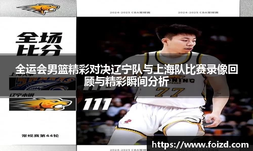 全运会男篮精彩对决辽宁队与上海队比赛录像回顾与精彩瞬间分析