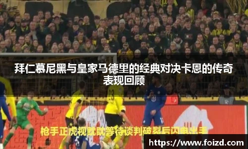 拜仁慕尼黑与皇家马德里的经典对决卡恩的传奇表现回顾