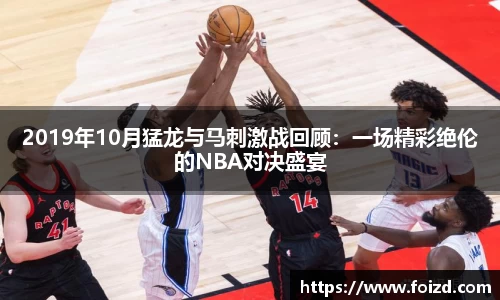 2019年10月猛龙与马刺激战回顾：一场精彩绝伦的NBA对决盛宴