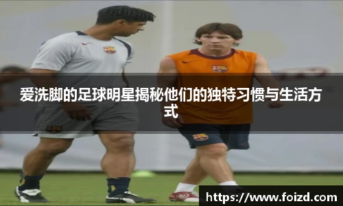 爱洗脚的足球明星揭秘他们的独特习惯与生活方式