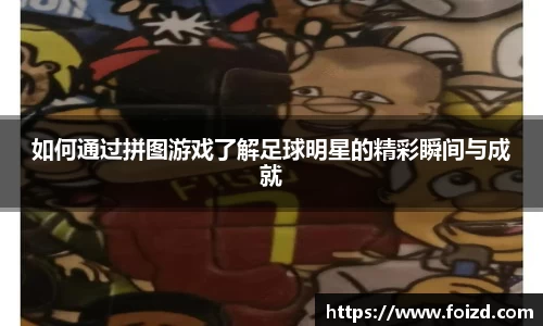 如何通过拼图游戏了解足球明星的精彩瞬间与成就